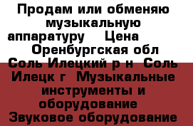 Продам или обменяю музыкальную аппаратуру. › Цена ­ 60 000 - Оренбургская обл., Соль-Илецкий р-н, Соль-Илецк г. Музыкальные инструменты и оборудование » Звуковое оборудование   